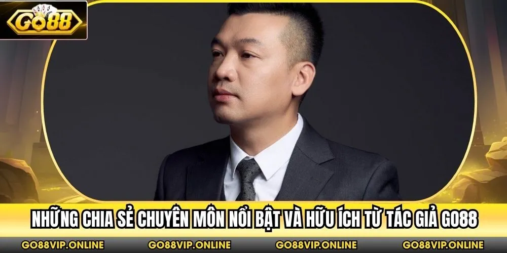 Những chia sẻ chuyên môn nổi bật và hữu ích từ tác giả Go88