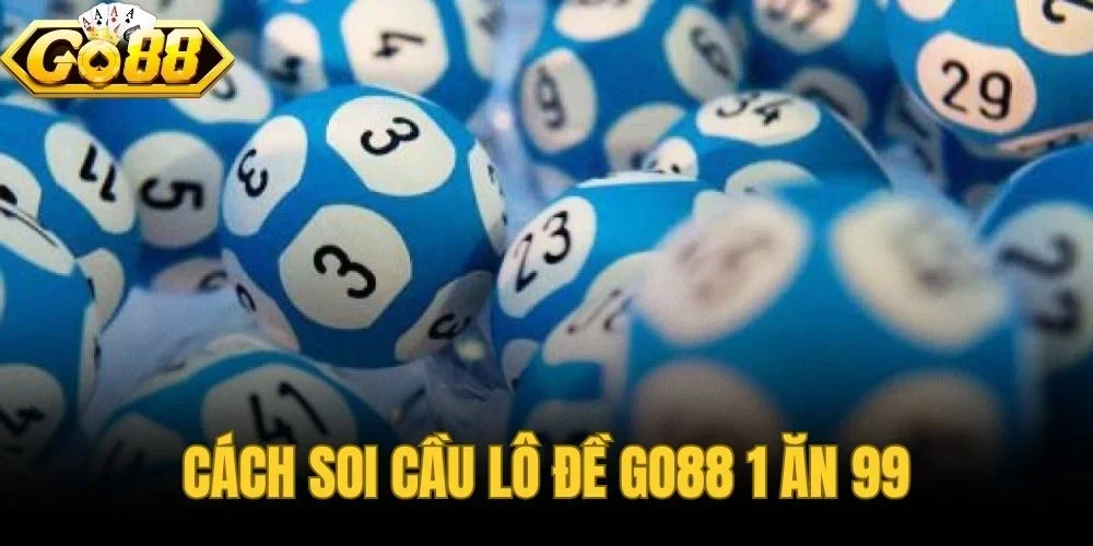 Cách Soi Cầu Lô Đề Go88 1 Ăn 99 - 5 Phương Pháp Thực Chiến