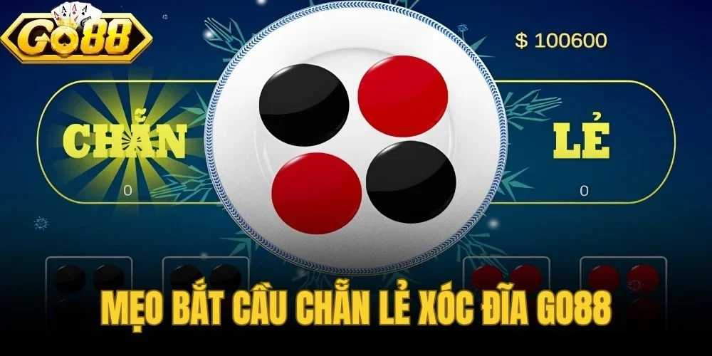 Mẹo Bắt Cầu Chẵn Lẻ Xóc Đĩa Go88 - 3 Dạng Cầu Thực Chiến